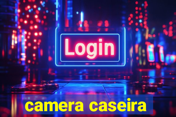 camera caseira